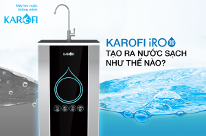 Karofi iro 2.0 tạo ra nước sạch như thế nào