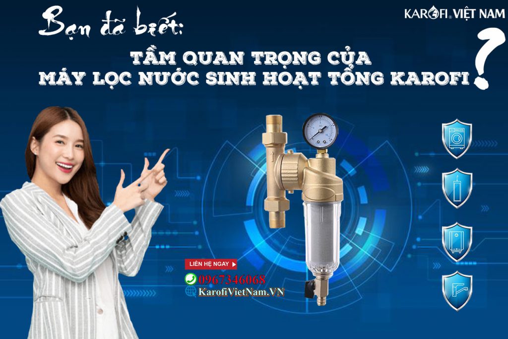 Tầm quan trọng của Máy lọc nước tổng sinh hoạt Karofi