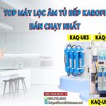 TOP Máy lọc nước âm tủ bêp Karofi bán chạy và được yêu thích nhất