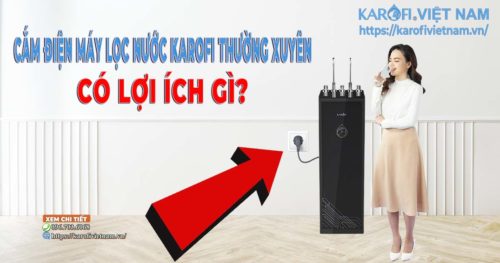 Cắm điện máy lọc nước karofi thường xuyên mang lại lợi ích gì?