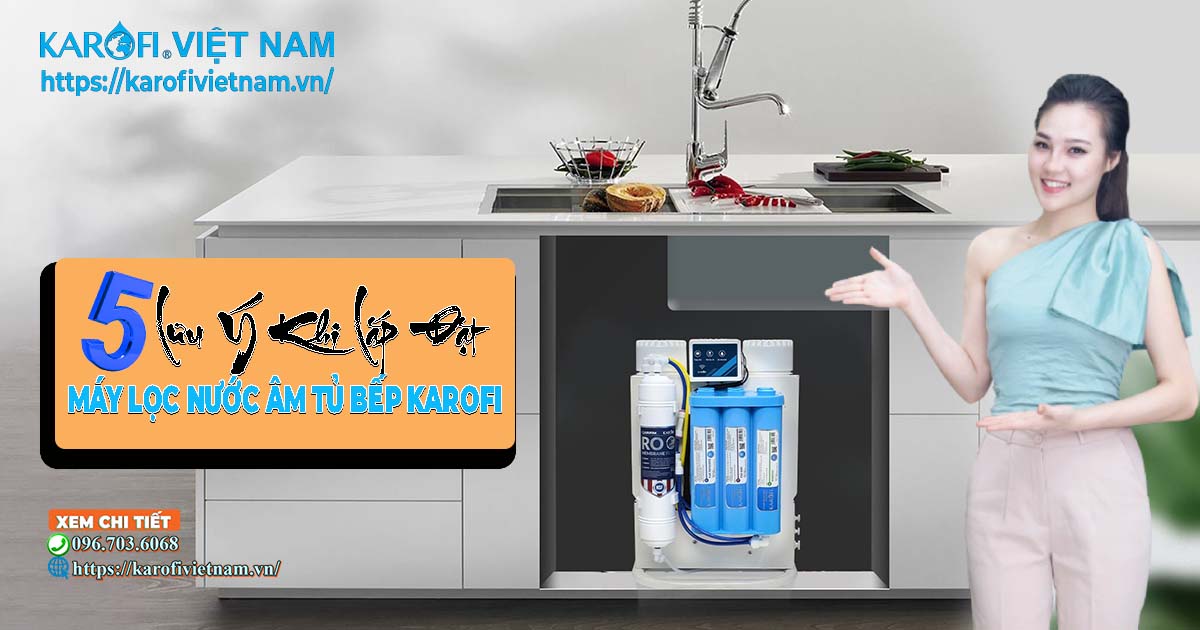 5 lưu ý khi lắp đặt máy lọc nước âm tủ bếp Karofi