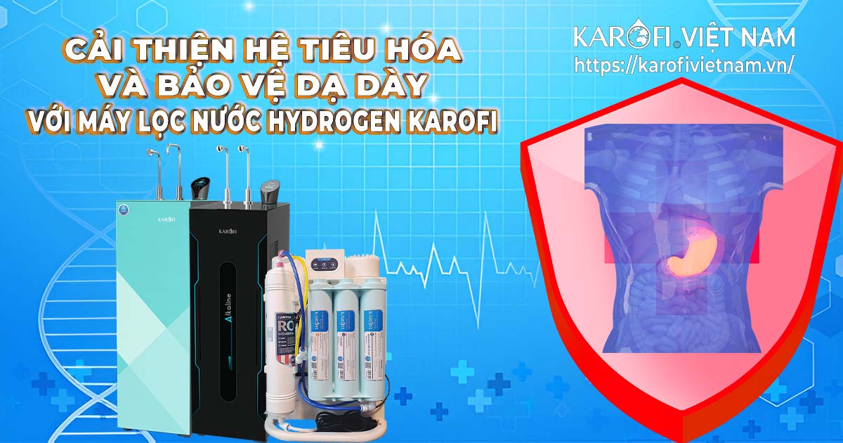 Cải thiện hệ tiêu hóa và bảo vệ dạ dày với Máy lọc nước Hydrogen Karofi Karofivietnam.vn-cai-thien-he-tieu-hoa-va-bao-ve-da-day-voi-may-loc-nuoc-hydrogen-karofi