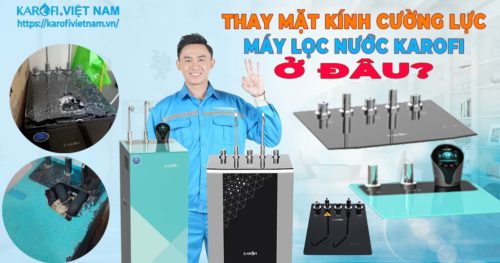 Thay mặt kính cường lực máy lọc nước Karofi ở đâu?