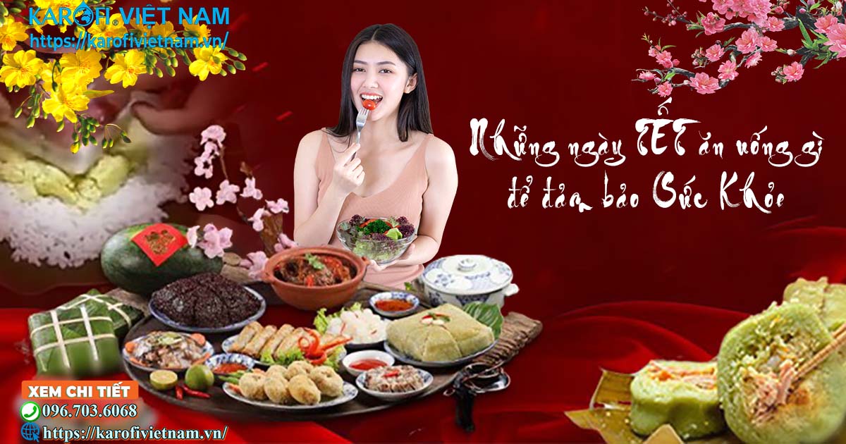 Những ngày TẾT Ăn Uống gì để đảm bảo sức khỏe? Karofivietnam.vn-nhung-ngay-tet-an-uong-gi-de-dam-bao-suc-khoe