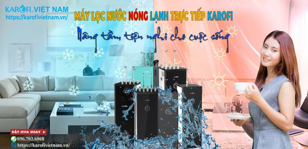 Máy lọc nước nóng lạnh trực tiếp Karofi: Nâng tầm tiện nghi cho cuộc sống