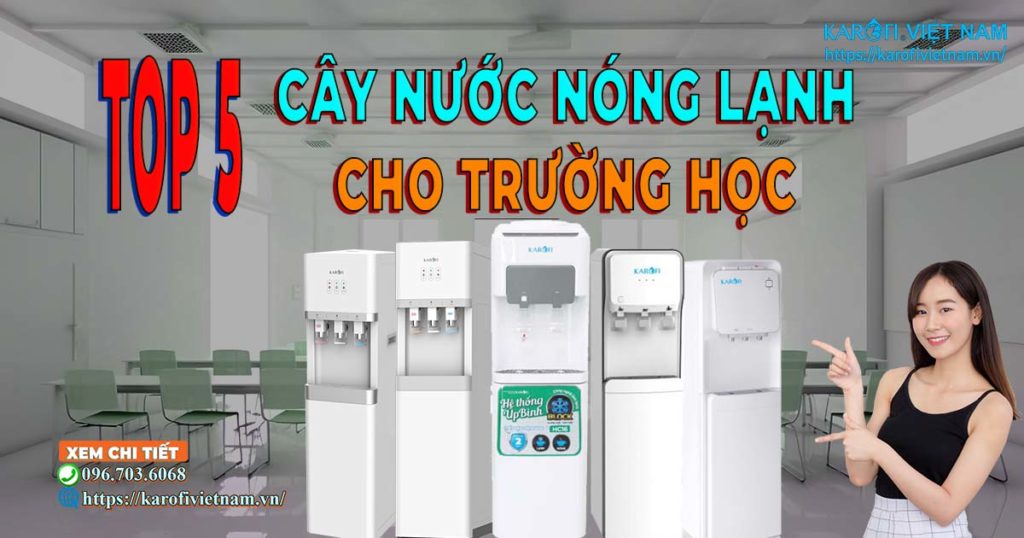 TOP 5 Cây Nước Nóng Lạnh Karofi Cho Trường Học và kinh nghiệm chọn mua