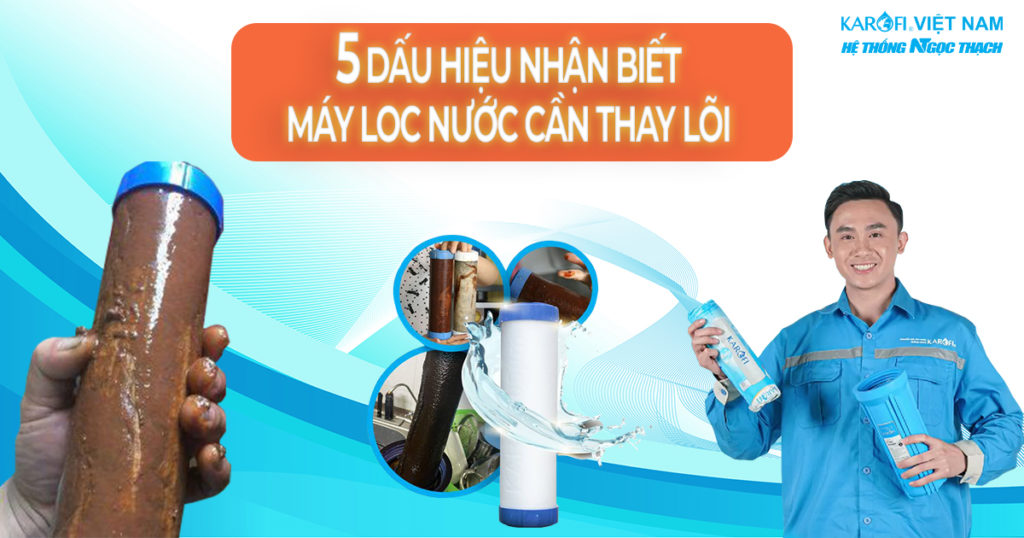 Khi nào cần thay lõi lọc nước Karofi? 5 dấu hiệu nhận biết cực kỳ quan trọng