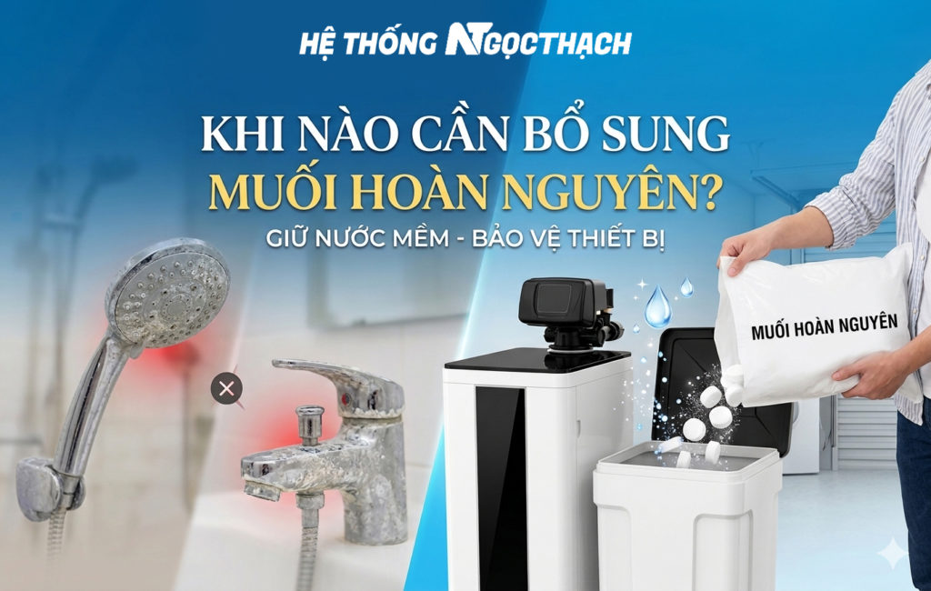Khi nào cần bổ sung muối hoàn nguyên cho hệ lọc tổng?