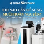 Khi nào cần bổ sung muối hoàn nguyên cho hệ lọc tổng?