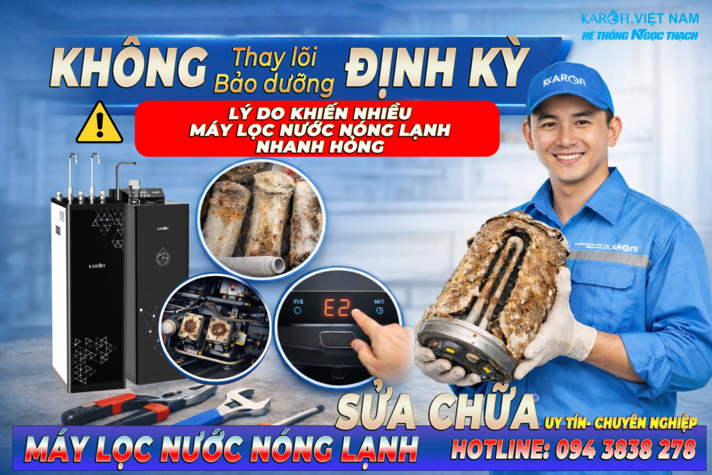 Không thay lõi – Không bảo dưỡng định kỳ: Lý do khiến nhiều máy lọc nước nóng lạnh bị hỏng sớm