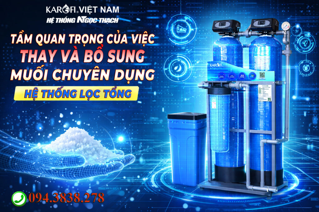 Tầm quan trọng của việc thay và bổ sung muối chuyên dụng cho hệ thống lọc tổng – lọc đầu nguồn
