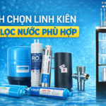 Cách Chọn Linh Kiện Máy Lọc Nước Phù Hợp