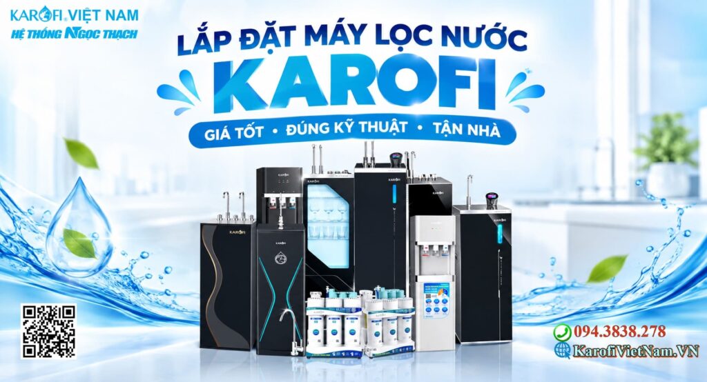 Lắp Đặt Máy Lọc Nước Karofi Giá Tốt Tại Nhà – Đúng Kỹ Thuật, An Tâm Sử Dụng